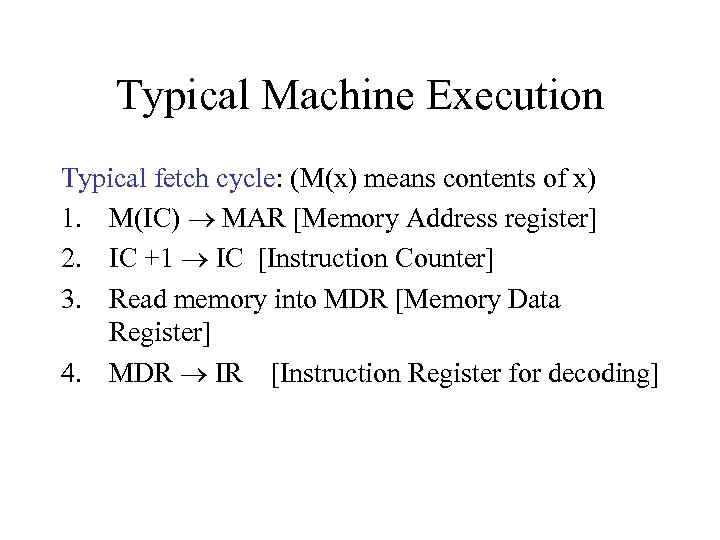 Typical Machine Execution Typical fetch cycle: (M(x) means contents of x) 1. M(IC) MAR