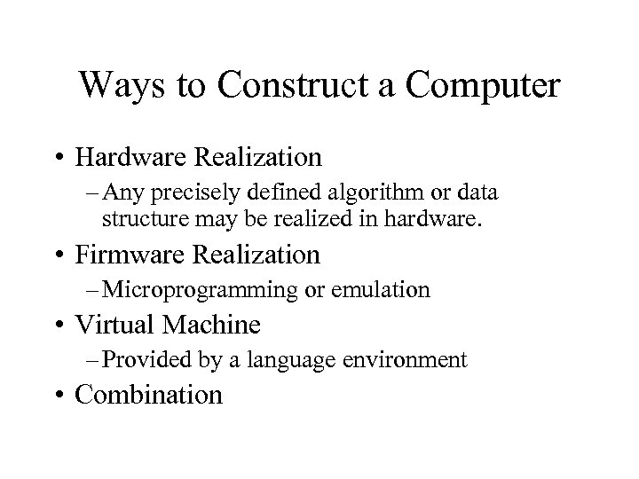 Ways to Construct a Computer • Hardware Realization – Any precisely defined algorithm or