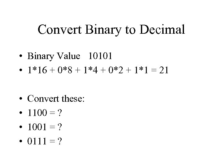 Convert Binary to Decimal • Binary Value 10101 • 1*16 + 0*8 + 1*4