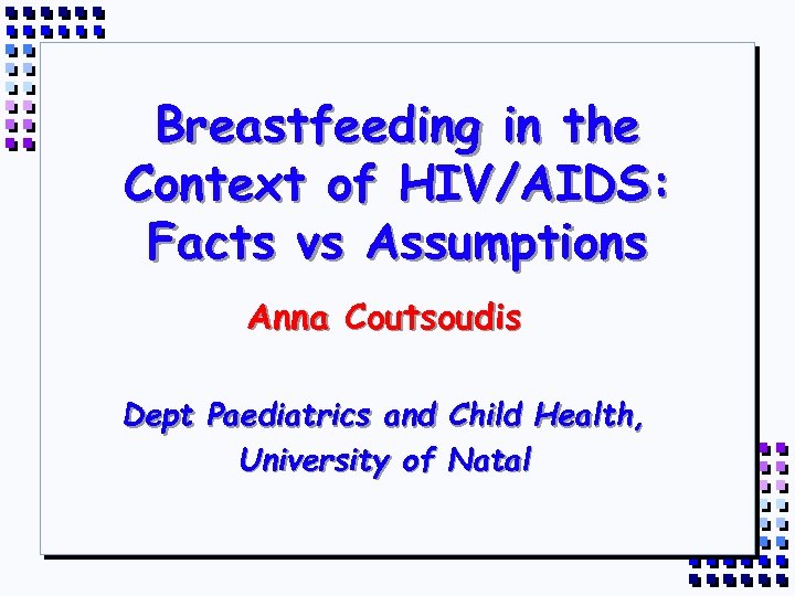 Breastfeeding in the Context of HIV/AIDS: Facts vs Assumptions Anna Coutsoudis Dept Paediatrics and
