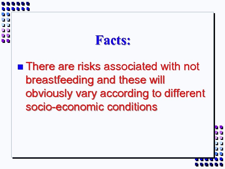Facts: n There are risks associated with not breastfeeding and these will obviously vary