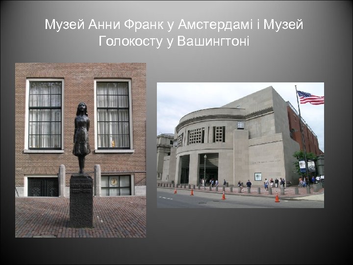 Музей Анни Франк у Амстердамі і Музей Голокосту у Вашингтоні 