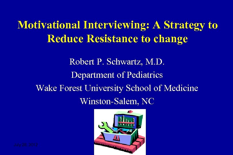 Motivational Interviewing: A Strategy to Reduce Resistance to change Robert P. Schwartz, M. D.