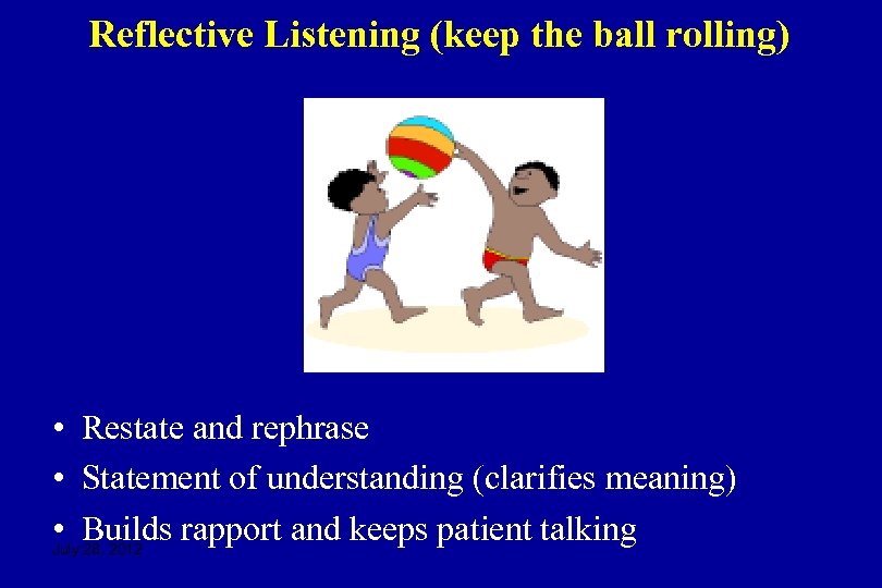 Reflective Listening (keep the ball rolling) • Restate and rephrase • Statement of understanding