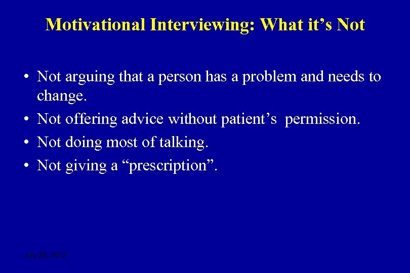 Motivational Interviewing: What it’s Not • Not arguing that a person has a problem