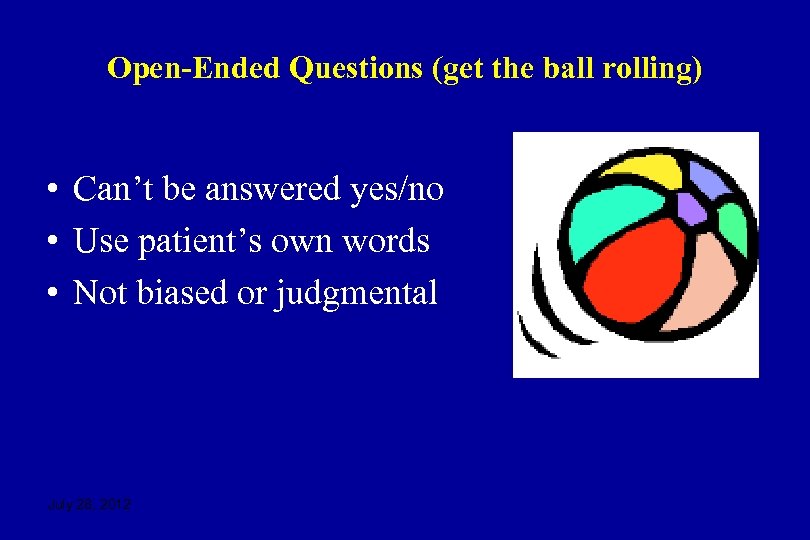 Open-Ended Questions (get the ball rolling) • Can’t be answered yes/no • Use patient’s