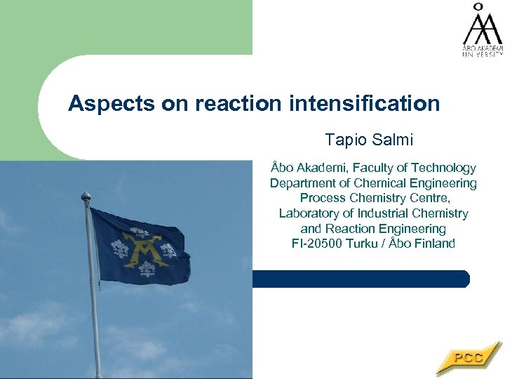 Aspects on reaction intensification Tapio Salmi Åbo Akademi, Faculty of Technology Department of Chemical