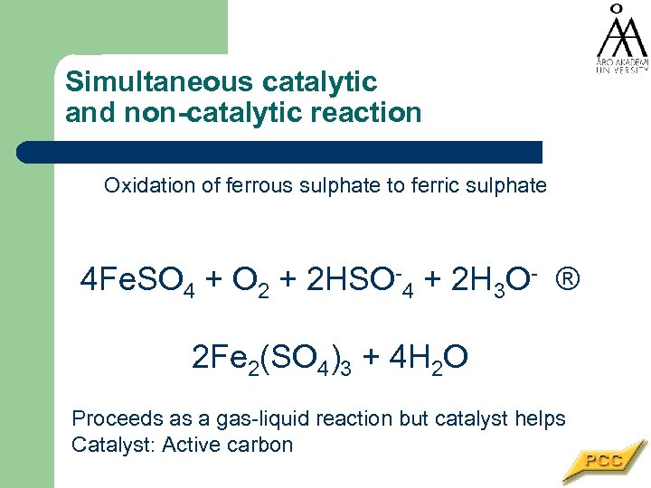 Simultaneous catalytic and non-catalytic reaction Oxidation of ferrous sulphate to ferric sulphate 4 Fe.