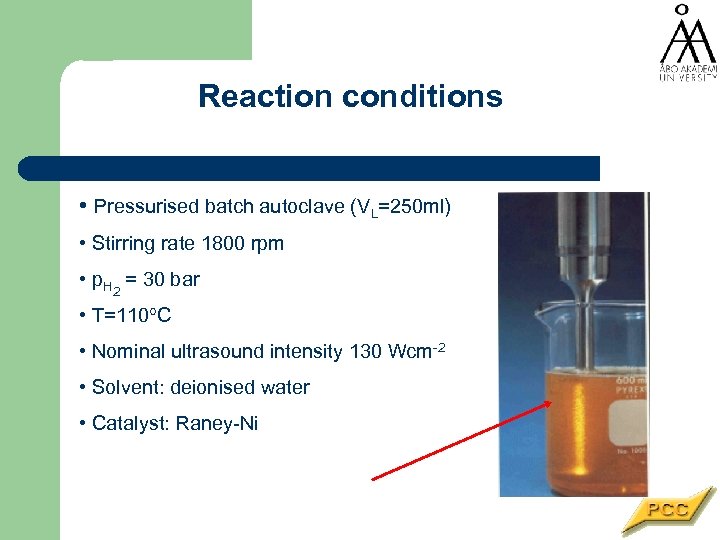 Reaction conditions • Pressurised batch autoclave (VL=250 ml) • Stirring rate 1800 rpm •