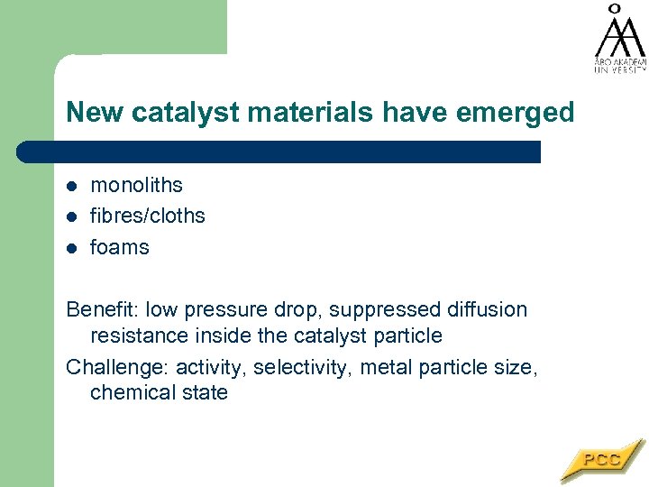 New catalyst materials have emerged l l l monoliths fibres/cloths foams Benefit: low pressure