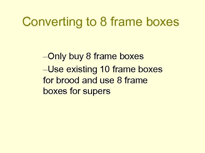 Converting to 8 frame boxes –Only buy 8 frame boxes –Use existing 10 frame