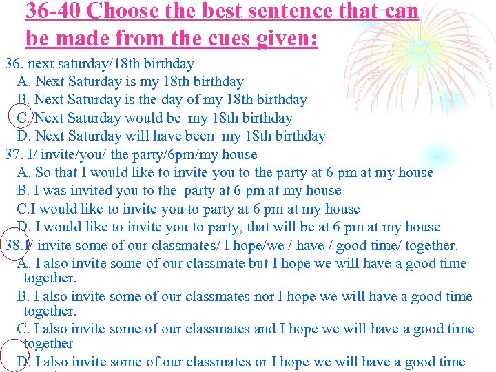 36 -40 Choose the best sentence that can be made from the cues given:
