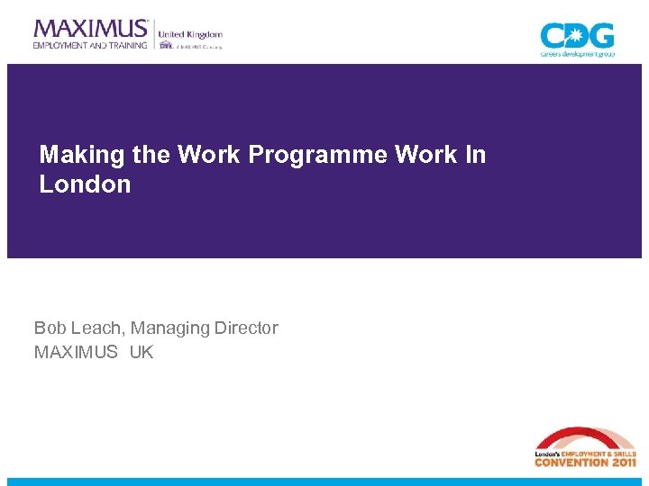 Making the Work Programme Work In London Bob Leach, Managing Director MAXIMUS UK 