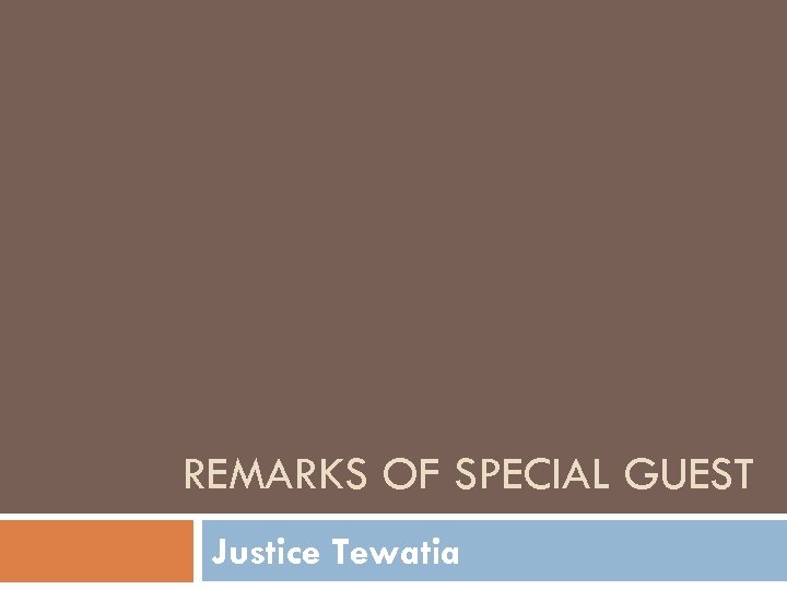 REMARKS OF SPECIAL GUEST Justice Tewatia 