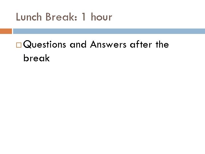 Lunch Break: 1 hour Questions and Answers after the break 