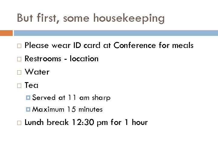 But first, some housekeeping Please wear ID card at Conference for meals Restrooms -