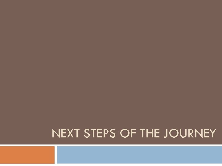 NEXT STEPS OF THE JOURNEY 