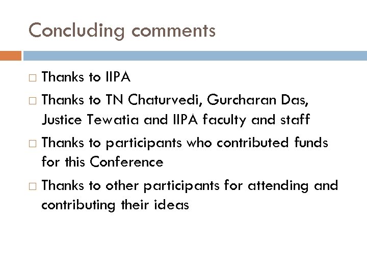 Concluding comments Thanks to IIPA Thanks to TN Chaturvedi, Gurcharan Das, Justice Tewatia and