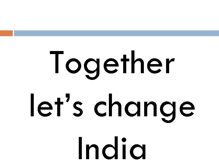 Together let’s change India 