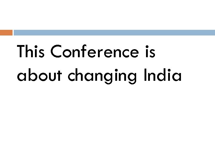 This Conference is about changing India 