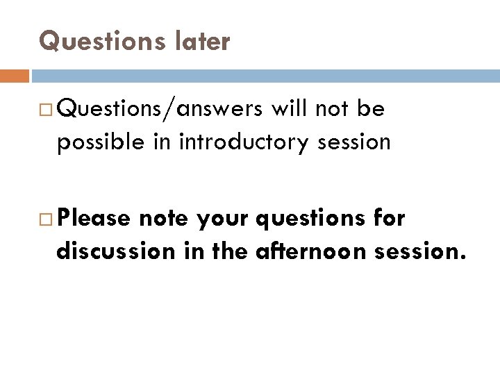 Questions later Questions/answers will not be possible in introductory session Please note your questions