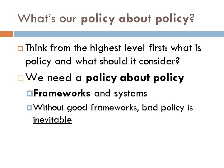 What’s our policy about policy? Think from the highest level first: what is policy