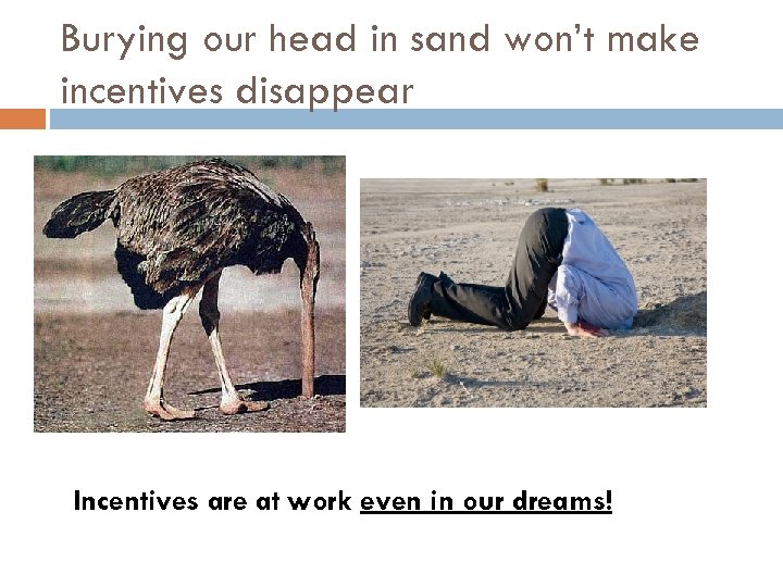 Burying our head in sand won’t make incentives disappear Incentives are at work even