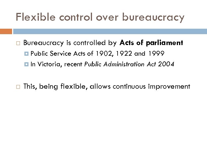 Flexible control over bureaucracy Bureaucracy is controlled by Acts of parliament Public Service Acts