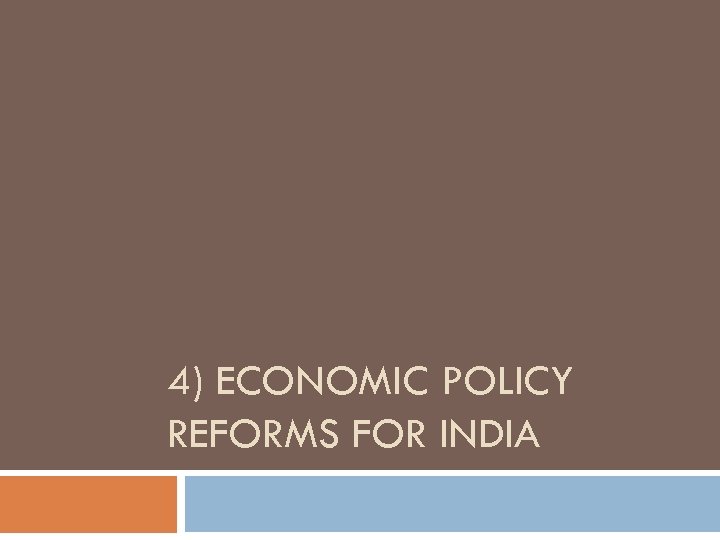 4) ECONOMIC POLICY REFORMS FOR INDIA 