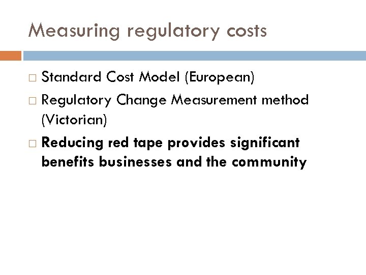 Measuring regulatory costs Standard Cost Model (European) Regulatory Change Measurement method (Victorian) Reducing red