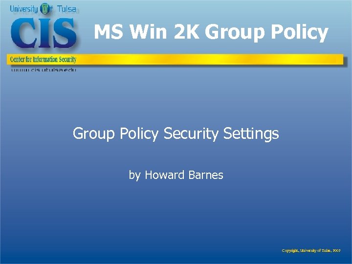 MS Win 2 K Group Policy Security Settings by Howard Barnes Copyright, University of