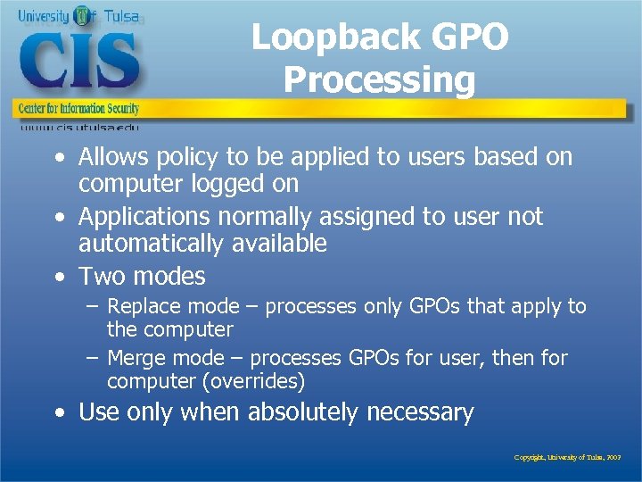 Loopback GPO Processing • Allows policy to be applied to users based on computer