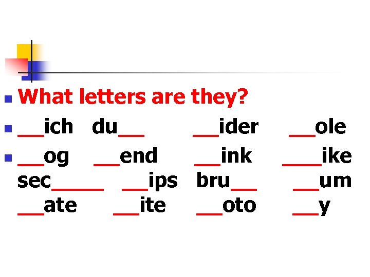 What letters are they? n __ich du__ __ider n __og __end __ink sec____ __ips