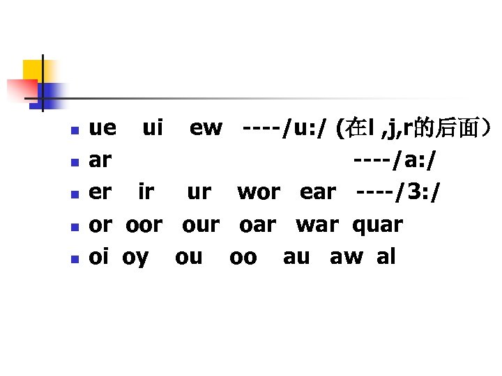 n n n ue ui ew ----/u: / (在l , j, r的后面） ar ----/a: