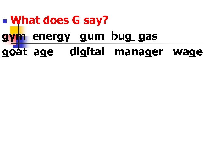 What does G say? gym energy gum bug gas goat age digital manager wage