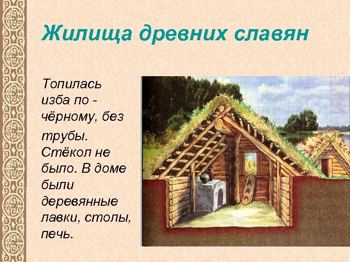 Жилища древних славян Топилась изба по чёрному, без трубы. Стёкол не было. В доме