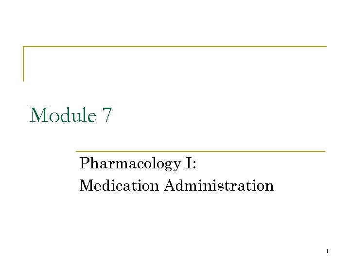 Module 7 Pharmacology I: Medication Administration 1 