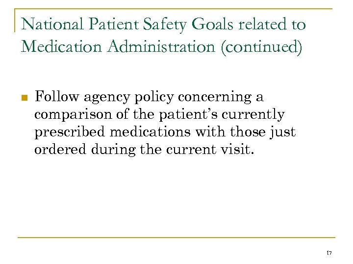 National Patient Safety Goals related to Medication Administration (continued) n Follow agency policy concerning
