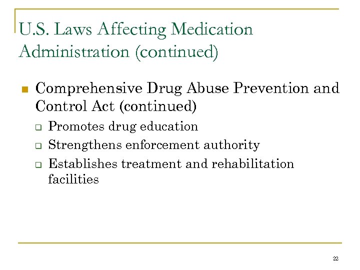 U. S. Laws Affecting Medication Administration (continued) n Comprehensive Drug Abuse Prevention and Control