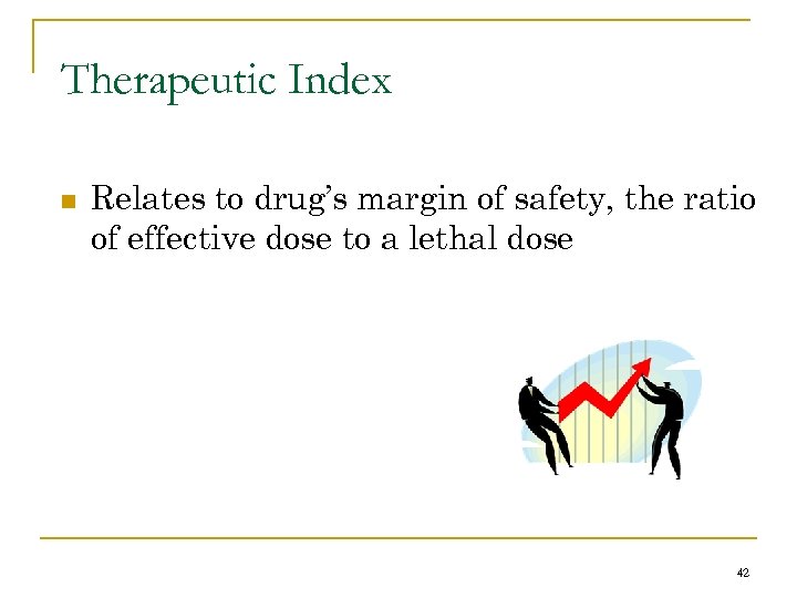 Therapeutic Index n Relates to drug’s margin of safety, the ratio of effective dose