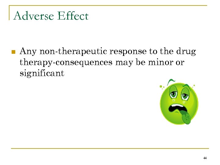 Adverse Effect n Any non-therapeutic response to the drug therapy-consequences may be minor or
