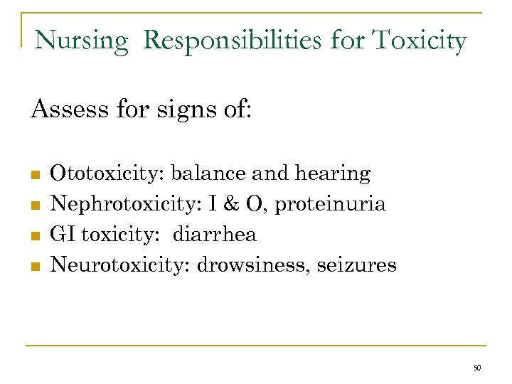 Nursing Responsibilities for Toxicity Assess for signs of: n n Ototoxicity: balance and hearing
