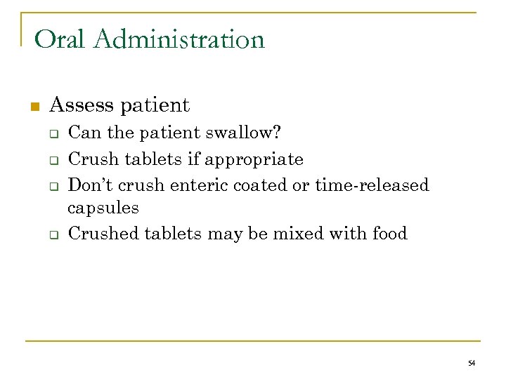 Oral Administration n Assess patient q q Can the patient swallow? Crush tablets if