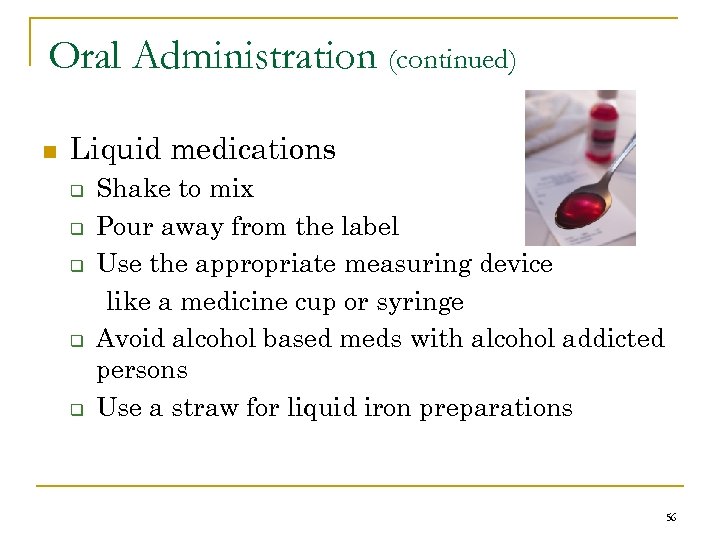 Oral Administration (continued) n Liquid medications q q q Shake to mix Pour away