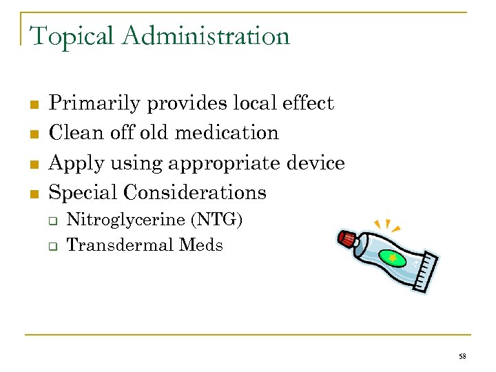 Topical Administration n n Primarily provides local effect Clean off old medication Apply using