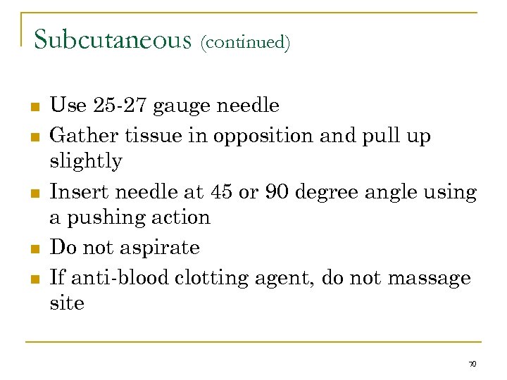 Subcutaneous (continued) n n n Use 25 -27 gauge needle Gather tissue in opposition