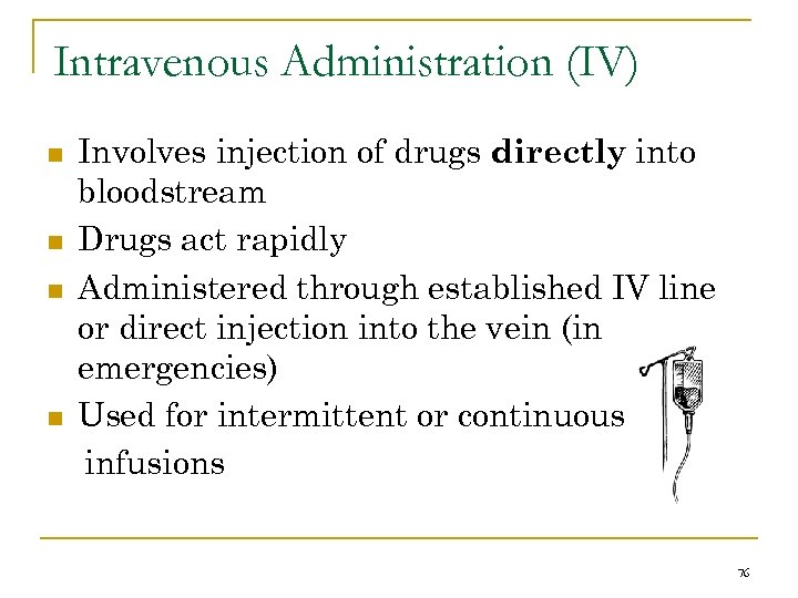 Intravenous Administration (IV) n n Involves injection of drugs directly into bloodstream Drugs act