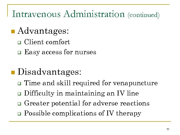 Intravenous Administration (continued) n Advantages: q q n Client comfort Easy access for nurses
