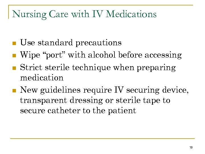 Nursing Care with IV Medications n n Use standard precautions Wipe “port” with alcohol