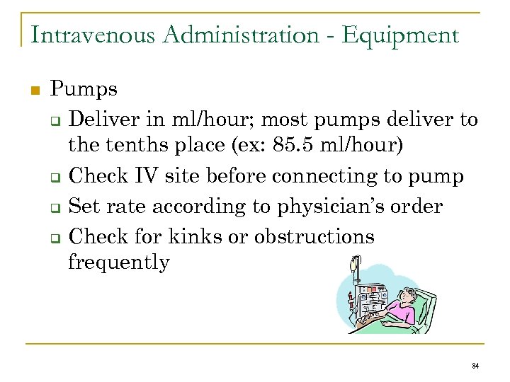 Intravenous Administration - Equipment n Pumps q Deliver in ml/hour; most pumps deliver to